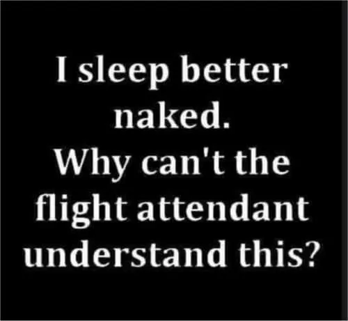 I sleep better naked.