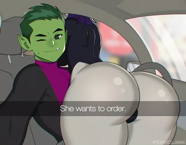 she wants to order beast boy and ravens fat ass(unknown)