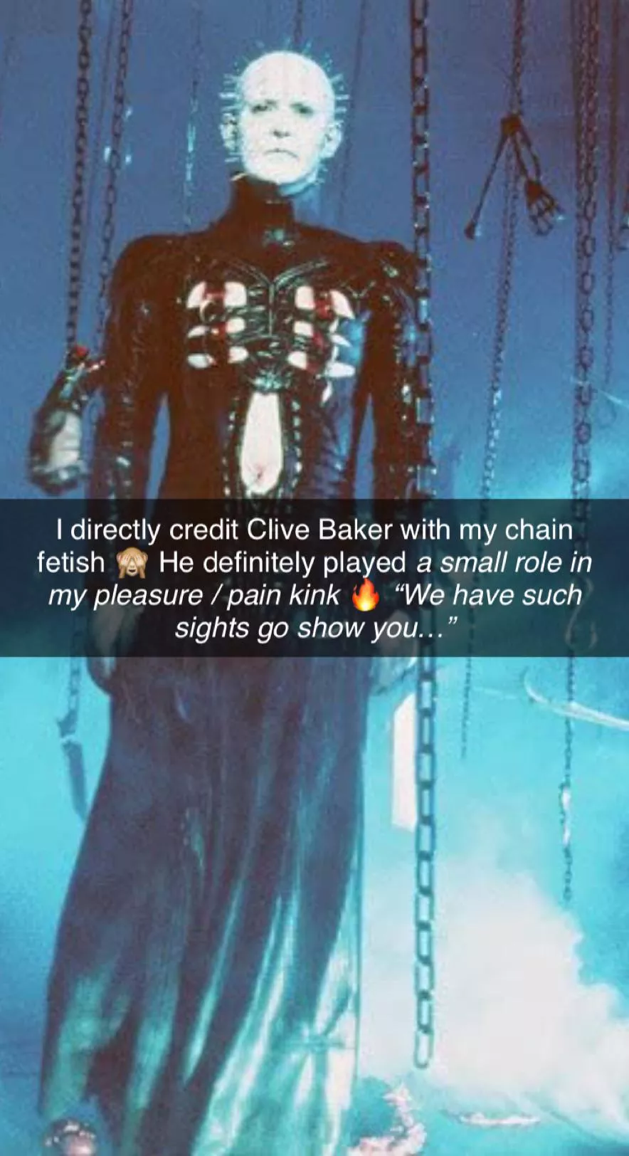 Chains, but one of my fetishes. If you’ve seen the Hellraiser movies or read the books, you might feel me on this 🖤