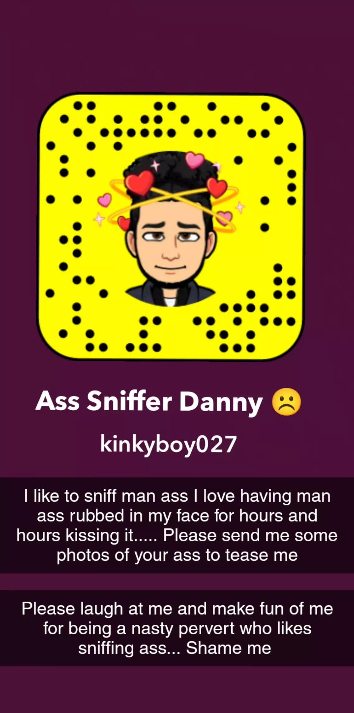 I have a ass sniffing fetish.. I need a bully to see me photos of hims ass and make fun of me for getting excited.. I'm a sick fuck