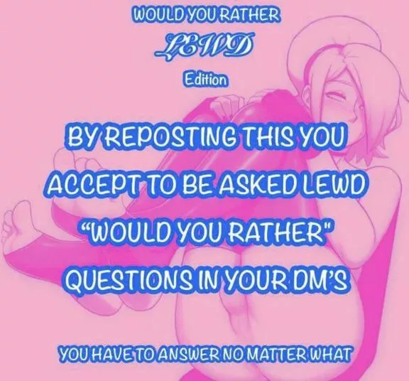 (Message on reddit) pleade send me questions and woukd h rathers it can be absolutely anything disgusting illegal things are allowed and i have to answer TRUTHFULLY