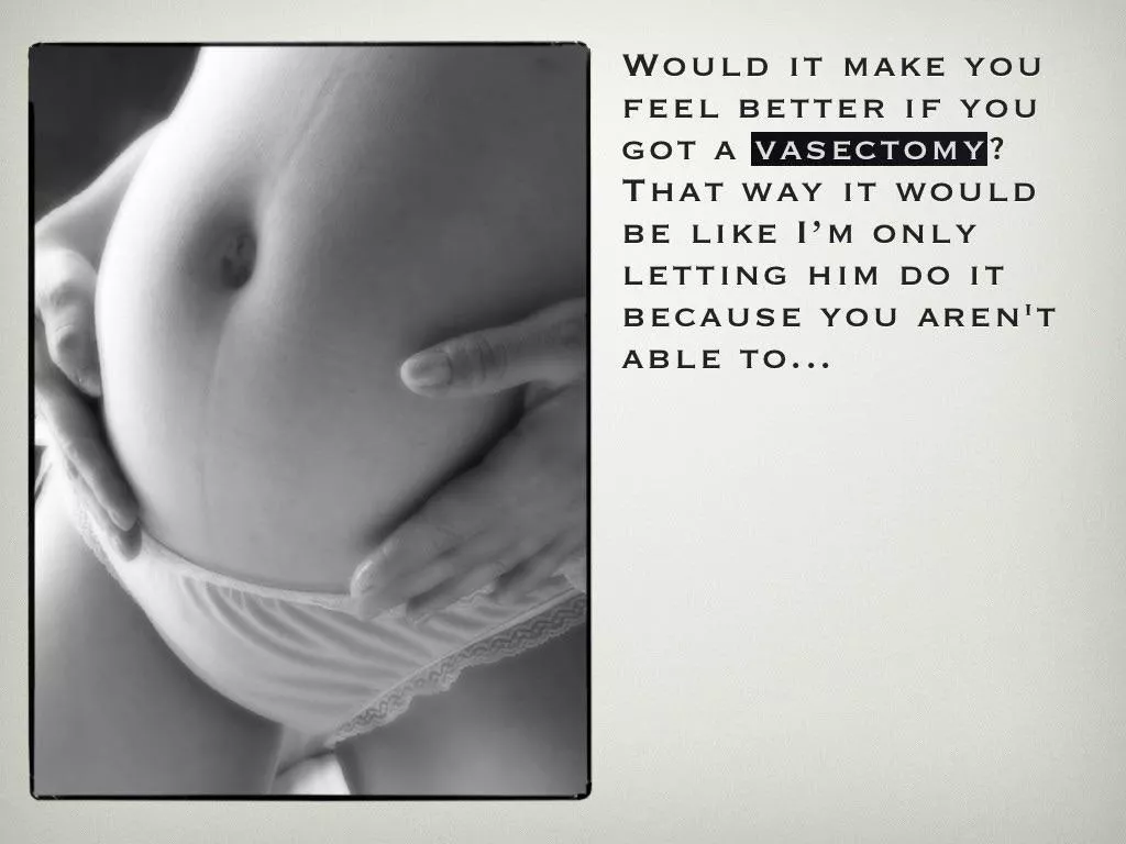 The VASECTOMY idea drives me crazy!