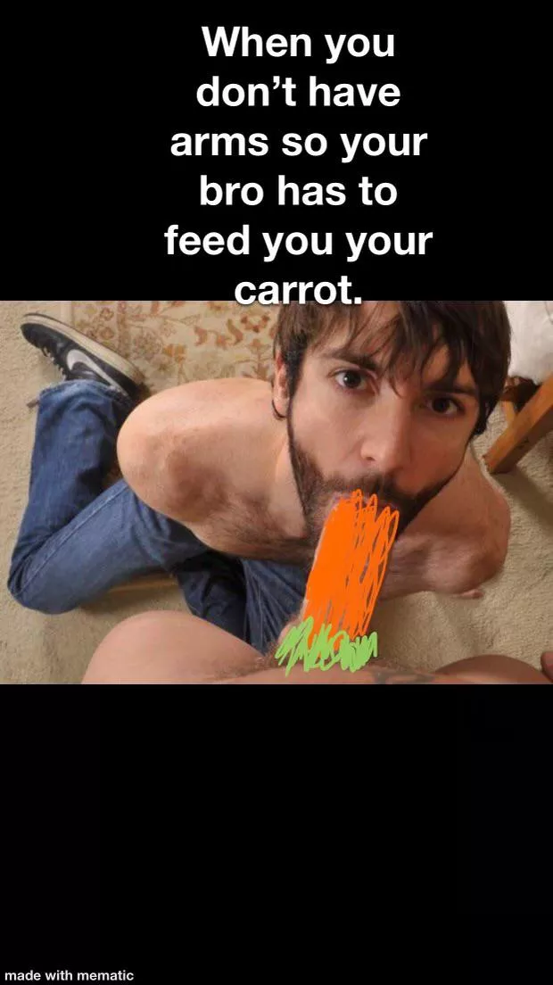 When you don’t have arms so you bro had to feed you that carrot.