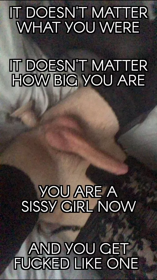 you are a sissy girl now. act like it