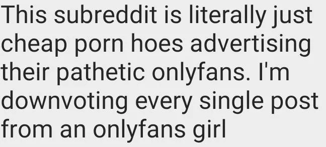 99.9% of this subreddit is onlyfans whores trying to get you to subscribe🙄Downvote them into oblivion