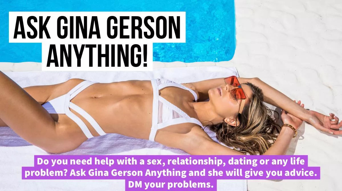 Do you need advice from Gina Gerson? Send me your life problems so she can fix them in some funny and informative video messages.