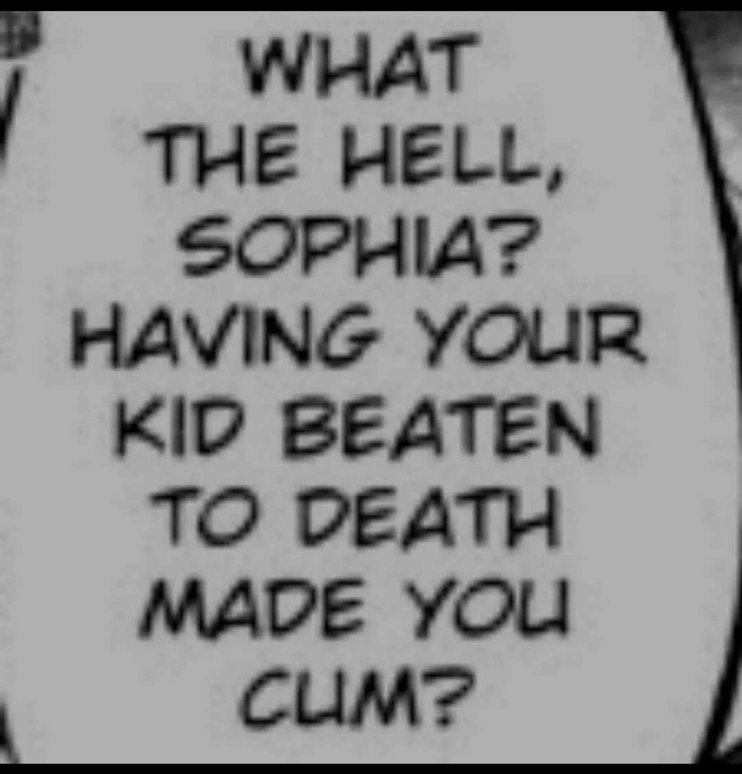 LF Mono source what the hell, Sophia? Having your kid beaten to death made you cum?