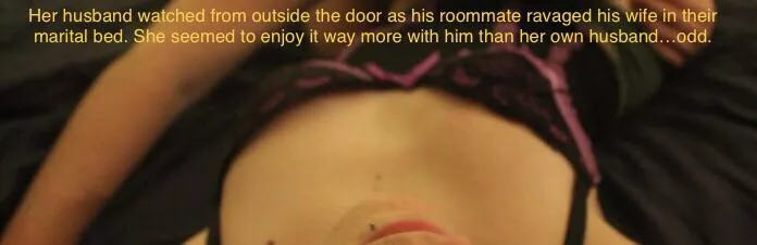 She had multiple orgasms with his roommate…