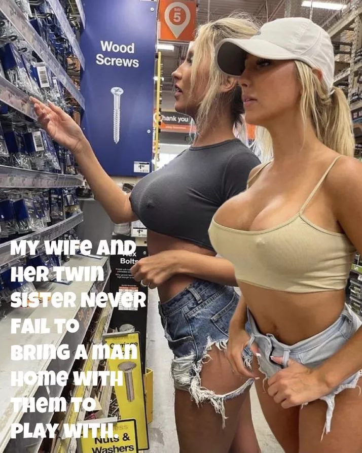 What would you do if you came across my wife and her twin sister at the hardware store?