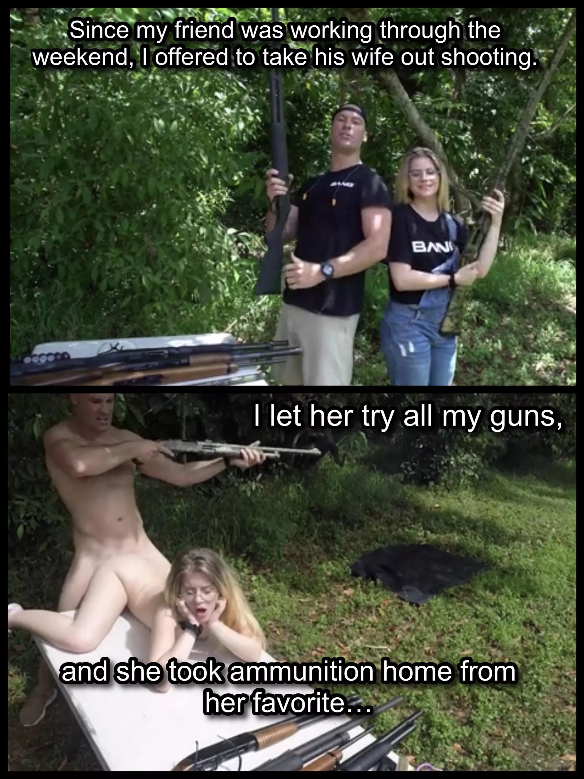 Your friends wife likes your gun.